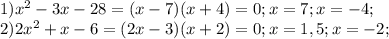 1) x^2-3x-28 = (x-7)(x+4) = 0; x = 7; x = -4;\\2)2x^2+x-6 = (2x-3)(x+2) = 0; x = 1,5; x = -2;