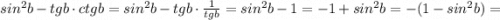 sin^{2}b-tgb \cdot ctgb=sin^{2}b-tgb \cdot \frac{1}{tgb}=sin^{2}b-1=-1+sin^{2}b=-(1-sin^{2}b)=