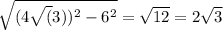 \sqrt{(4\sqrt(3))^{2} - 6^{2} } = \sqrt{12} = 2\sqrt{3}