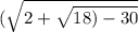 ( \sqrt{2 + \sqrt{18 ) - 30} }