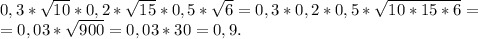 0,3*\sqrt{10}*0,2*\sqrt{15} *0,5*\sqrt{6}=0,3*0,2*0,5*\sqrt{10*15*6} =\\=0,03*\sqrt{900}=0,03*30=0,9.