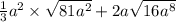 \frac{1}{3} {a}^{2} \times \sqrt{81 {a}^{2} } + 2a \sqrt{16 {a}^{8} } \\