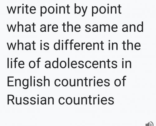 написать по пунктам , что одинаково и что различно в жизни подростков Английских стран и Русских , н