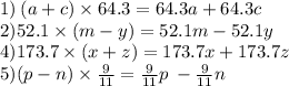 1) \: (a + c) \times 64.3 = 64.3a + 64.3c \\ 2)52.1 \times (m - y) = 52.1m - 52.1y \\ 4)173.7 \times (x + z) = 173.7x + 173.7z \\ 5)(p - n) \times \frac{9}{11} = \frac{9}{11} p \: - \frac{9}{11} n