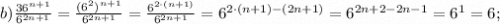 b) \frac{36^{n+1}}{6^{2n+1}}=\frac{(6^{2})^{n+1}}{6^{2n+1}}=\frac{6^{2 \cdot (n+1)}}{6^{2n+1}}=6^{2 \cdot (n+1)-(2n+1)}=6^{2n+2-2n-1}=6^{1}=6;