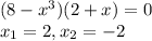 (8-x^3)(2+x)=0\\x_{1}=2, x_{2}=-2
