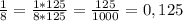 \frac{1}{8} = \frac{1 * 125}{8 * 125} = \frac{125}{1000} = 0,125