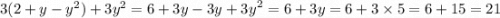 3(2 + y - {y}^{2} ) + 3 {y}^{2} = 6 + 3y - 3 {y + 3 {y}^{} }^{2} = 6 + 3y = 6 + 3 \times 5 = 6 + 15 = 21