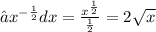 ∫ {x}^{ - \frac{1}{2} } dx = \frac{ {x}^{ \frac{1}{2} } }{ \frac{1}{2} } = 2 \sqrt{x}