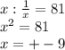 x:\frac{1}{x} =81\\x^{2} =81\\x=+-9