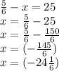 \frac{5}{6} - x = 25 \\ x = \frac{5}{6} - 25 \\ x = \frac{5}{6} - \frac{150}{6} \\ x= ( - \frac {145}{6}) \\ x = ( - 24 \frac{1}{6})