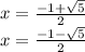 x = \frac{ - 1 + \sqrt{5} }{2} \\ x = \frac{ - 1 - \sqrt{5} }{2}