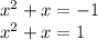 x {}^{2} + x = - 1 \\ x {}^{2} + x = 1