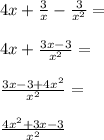4x+\frac{3}{x} -\frac{3}{x^2}=\\\\ 4x+\frac{3x-3}{x^2}=\\\\\frac{3x-3+4x^2}{x^2}=\\\\\frac{4x^2+3x-3}{x^2}