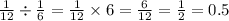 \frac{1}{12} \div \frac{1}{6} = \frac{1}{12} \times 6 = \frac{6}{12} = \frac{1}{2} = 0.5