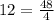 12 = \frac{48}{4}