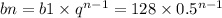 bn = b1 \times {q}^{n - 1} = 128 \times 0.5 {}^{n - 1}