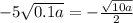 - 5 \sqrt{0.1a} = - \frac{ \sqrt{10a} }{2}