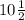 10 \frac{1}{2}