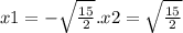 x1 = - \sqrt{ \frac{15}{2} } .x2 = \sqrt{ \frac{15}{2} }