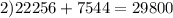 2)22256 + 7544 = 29800