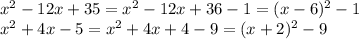 {x}^{2} - 12x + 35 = {x}^{2} - 12x + 36 - 1 = (x - 6)^{2} - 1 \\ {x }^{2} + 4x - 5 = {x}^{2} + 4x + 4 - 9 = (x + 2)^{2} - 9