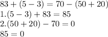83 + (5 - 3) = 70 - (50 + 20) \\ 1.(5 - 3) + 83 = 85 \\ 2.(50 + 20) - 70 = 0 \\ 85 = 0
