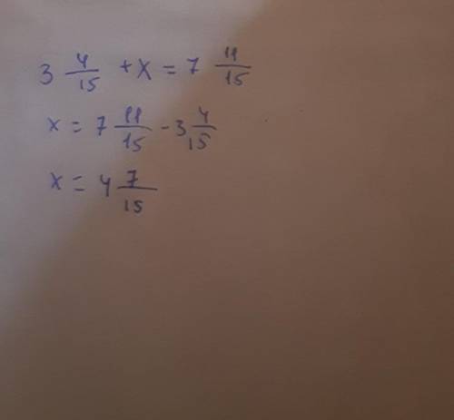 Решите уравнение 3 4/15 + x = 7 11/15 Помагити​