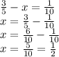 \frac{3}{5} - x = \frac{1}{10} \\ x = \frac{3}{5} - \frac{1}{10} \\ x = \frac{6}{10} - \frac{1}{10} \\ x = \frac{5}{10} = \frac{1}{2}
