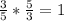 \frac{3}{5} * \frac{5}{3} = 1