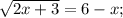 \sqrt{2x+3}=6-x;\\