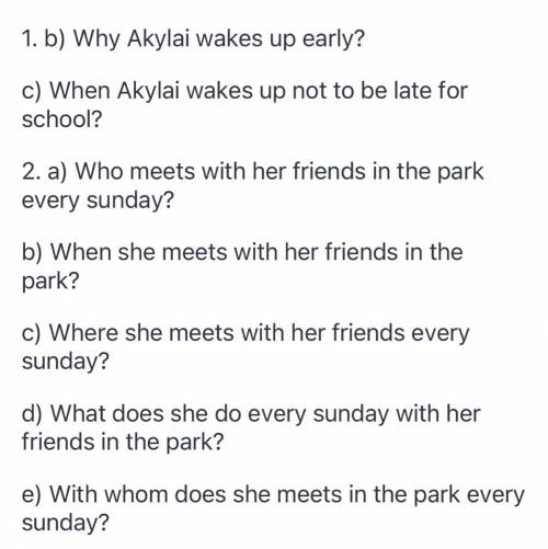 Put all questions to the sentences. 1.Akylai wakes up early because she doesn't want to be late for