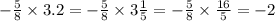 - \frac{5}{8} \times 3.2 = - \frac{5}{8} \times 3 \frac{1}{5} = - \frac{5}{8} \times \frac{16}{5} = - 2