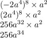 ( - 2a {}^{4} ) {}^{8} \times a {}^{2} \\ (2a {}^{4} ) {}^{8} \times a {}^{2} \\ 256a {}^{32} \times a {}^{2} \\ 256a {}^{34}