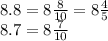 8.8 = 8\frac{8}{10} = 8 \frac{4}{5} \\ 8.7 = 8 \frac{7}{10}