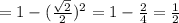 = 1 - (\frac{ \sqrt{2} }{2} ) {}^{2} = 1 - \frac{2}{4} = \frac{1}{2}