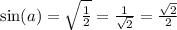 \sin(a) = \sqrt{ \frac{1}{2} } = \frac{1}{ \sqrt{2} } = \frac{ \sqrt{2} }{2}