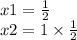 x1 = \frac{1}{2} \\ x2 = 1 \times \frac{1}{2}