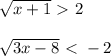 \sqrt{x+1}\ \textgreater \ 2\\\\\sqrt{3x-8}\ \textless \ -2