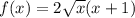 f(x) =2 \sqrt{x} (x + 1)