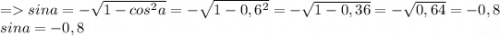= sin a=-\sqrt{1-cos^{2}a } =-\sqrt{1-0,6^{2} } =-\sqrt{1-0,36 }=-\sqrt{0,64}=-0,8\\sina=-0,8