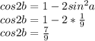 cos2b=1-2sin^{2} a\\cos2b=1-2*\frac{1}{9} \\cos2b=\frac{7}{9}