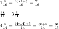 1\frac{5}{16}= \frac{16*1+5}{16} =\frac{21}{16}\\\\\frac{38}{11} = 3\frac{5}{11} \\\\4\frac{5}{14} = \frac{(4*14)+5}{14} =\frac{56+5}{14} =\frac{61}{15}