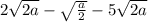 2\sqrt{2a} - \sqrt\frac{a}{2 } - 5\sqrt{2a}