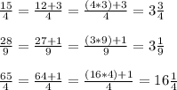 \frac{15}{4} =\frac{12+3}{4}= \frac{(4*3)+3}{4} =3\frac{3}{4} \\\\\frac{28}{9} =\frac{27+1}{9}= \frac{(3*9)+1}{9} = 3\frac{1}{9} \\\\\frac{65}{4} =\frac{64+1}{4} =\frac{(16*4)+1}{4} =16\frac{1}{4}
