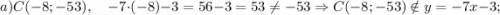 a) C(-8; -53), \quad -7 \cdot (-8)-3=56-3=53 \neq -53 \Rightarrow C(-8; -53) \notin y=-7x-3;