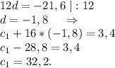 12d=-21,6\ |:12\\d=-1,8\ \ \ \ \Rightarrow\\c_1+16*(-1,8)=3,4\\c_1-28,8=3,4\\c_1=32,2.