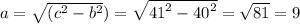 a = \sqrt{( {c}^{2} - {b}^{2} } ) = \sqrt{ {41}^{2} - {40}^{2} } = \sqrt{81} = 9