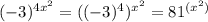 ( - 3) {}^{4x {}^{2} } = (( - 3) {}^{4} ) {}^{x {}^{2} } = 81 {}^{(x {}^{2}) }
