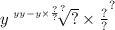 y { \sqrt[yy - {y \times \frac{?}{?} }^{?} ]{?} \times \frac{?}{?} }^{?}